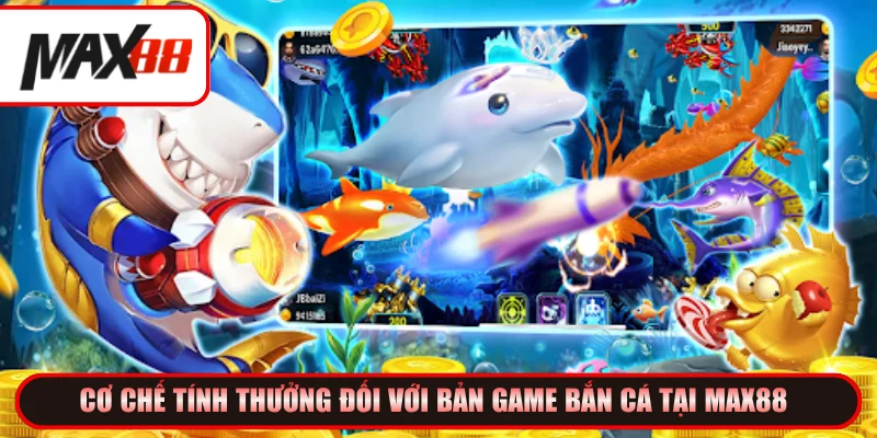 Cơ chế tính thưởng đối với bản game Bắn cá tại Max88