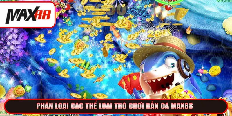 Phân loại các thể loại trò chơi Bắn cá Max88